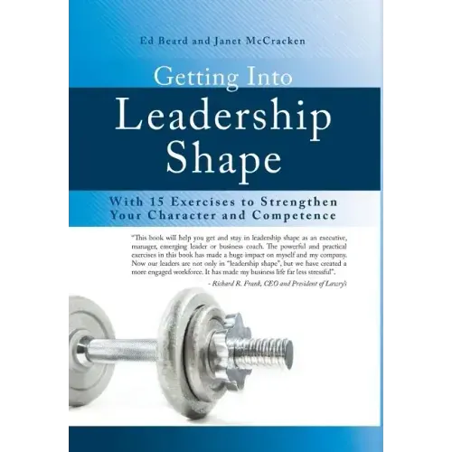 Getting Into Leadership Shape: With 15 Exercises to Strengthen Your Character and Competence