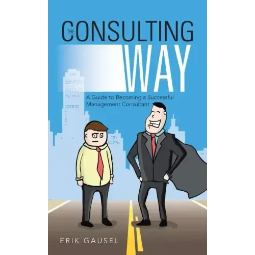 The Consulting Way: A Guide to Becoming a Successful Management Consultant