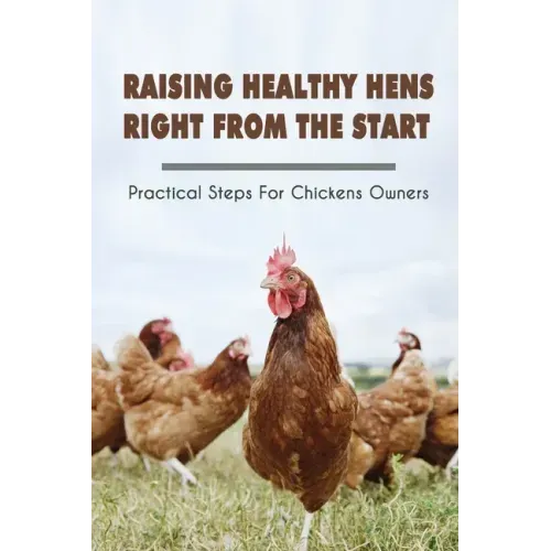 Raising Healthy Hens Right From The Start: Practical Steps For Chickens Owners: Chicken Health Issues