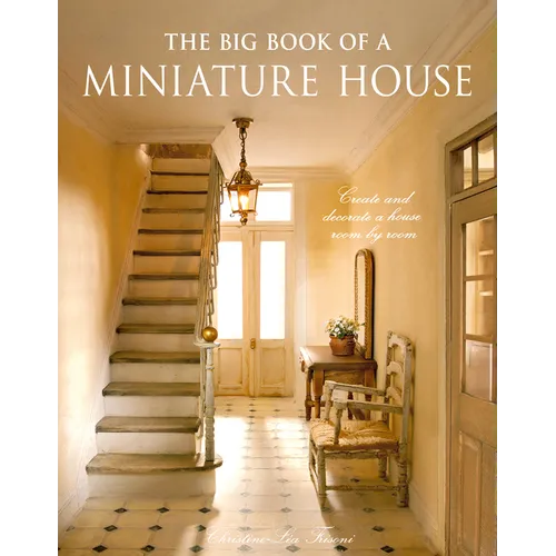 The Big Book of a Miniature House: Create and Decorate a House Room by Room