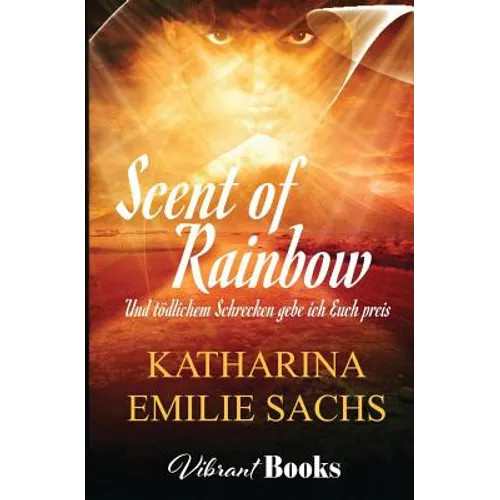 Scent of Rainbow: Und Tödlichem Schrecken Gebe Ich Euch Preis