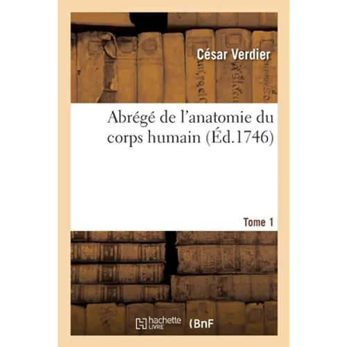 Abrégé de l'Anatomie Du Corps Humain. Tome 1