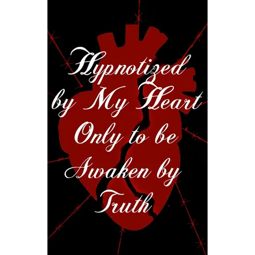 Hypnotized by My Heart Only to be Awaken by Truth