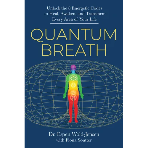 Quantum Breath: Unlock the 8 Energetic Codes to Heal, Awaken, and Transform Every Area of Your Life