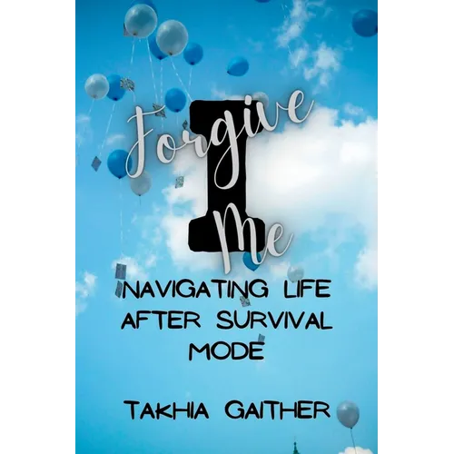 I Forgive Me: Navigating Life After Survival Mode