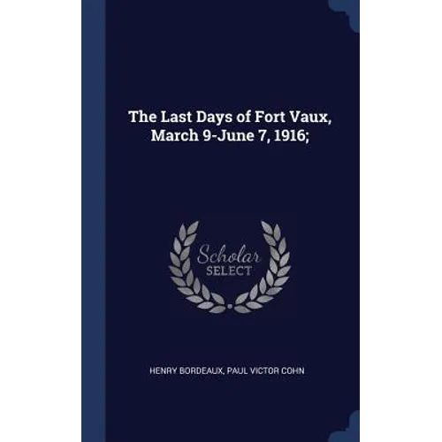 The Last Days of Fort Vaux, March 9-June 7, 1916;