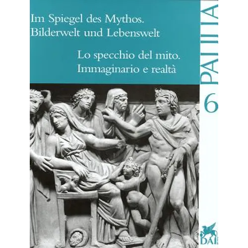 Im Spiegel Des Mythos. Bilderwelt Und Lebenswelt: Lo Specchio del Mito. Immaginario E Realta. Akten Des Internationalen Kolloquiums, ROM Vom 19. Bis 2