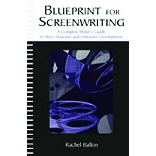 Blueprint for Screenwriting: A Complete Writer's Guide to Story Structure and Character Development