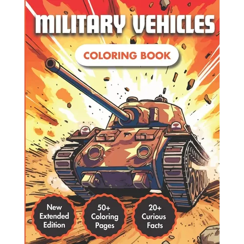 Military Vehicles Coloring Book: Unlock the Marvels of Army Vehicles and Military Machinery Across Air, Sea, and Land 50+ Modern Drawings 20+ Curious