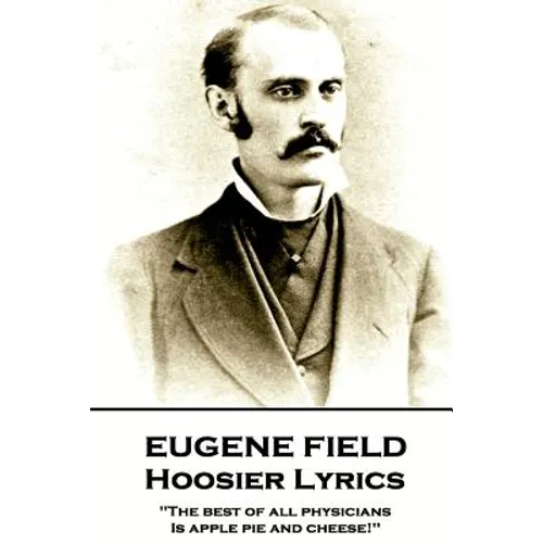 Eugene Field - Hoosier Lyrics: "The best of all physicians, Is apple pie and cheese!"