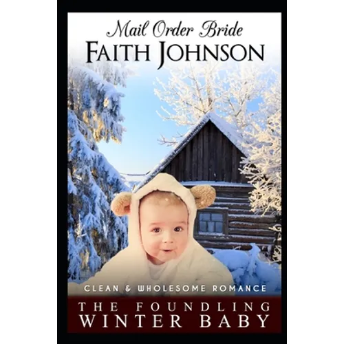 Mail Order Bride: The Foundling Winter Baby: Clean and Wholesome Western Historical Romance