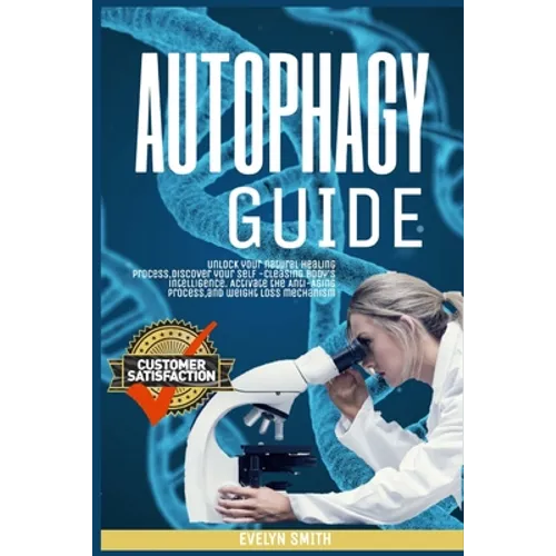 Autophagy Guide: unlock your natural healing process, discover your self -cleasing body's intelligence. Activate the Anti-Aging process