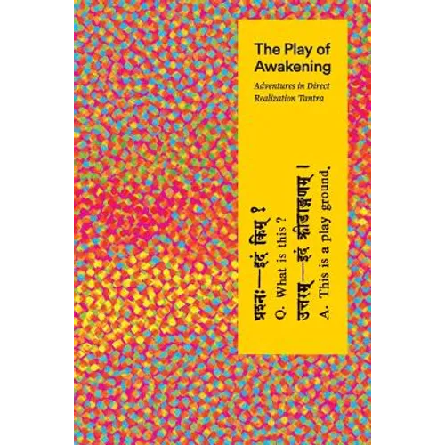 The Play of Awakening: Adventures in Direct Realization Tantra