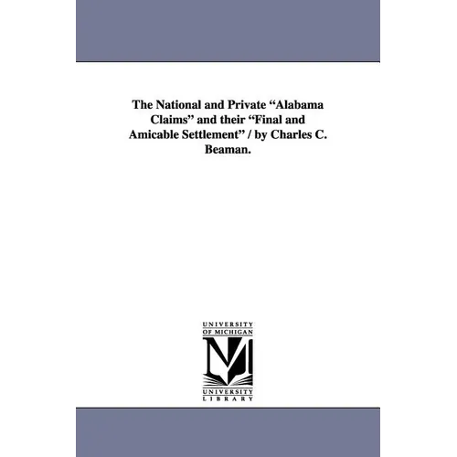 The National and Private Alabama Claims and Their Final and Amicable Settlement / By Charles C. Beaman.