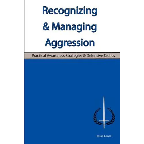 Recognizing & Managing Aggression: Practical Awareness Strategies & Defensive Tactics