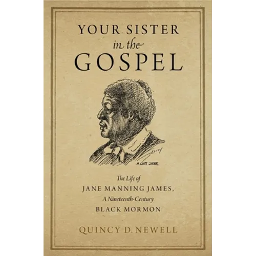 Your Sister in the Gospel: The Life of Jane Manning James, a Nineteenth-Century Black Mormon