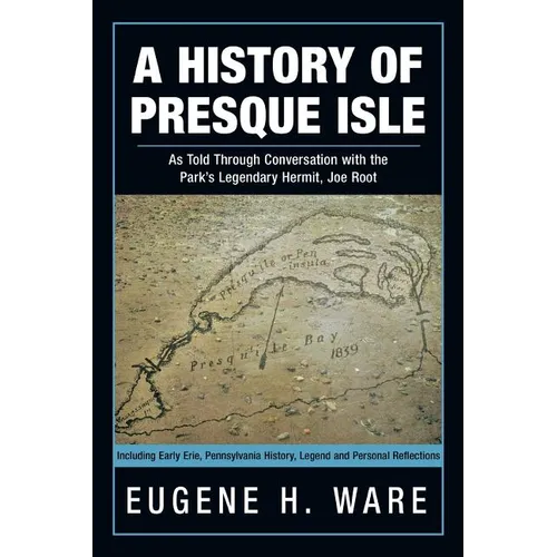 A History of Presque Isle: As Told Through Conversation with the Park's Legendary Hermit, Joe Root