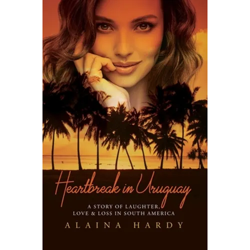 Heartbreak in Uruguay: A story of laughter, love and loss in South America.