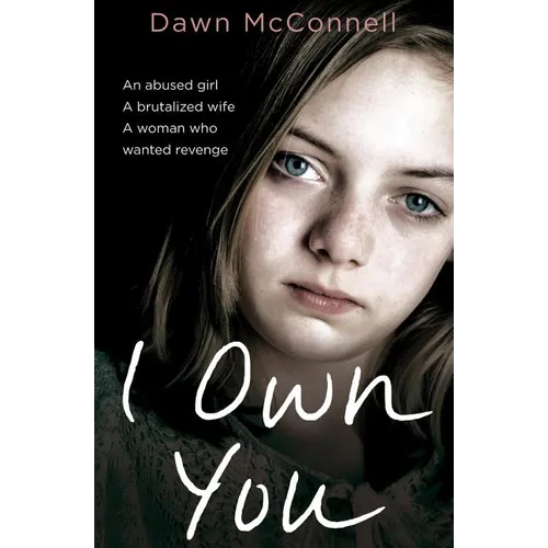 I Own You: An Abused Girl, a Terrified Wife, a Woman Who Wanted Revenge