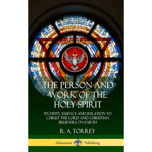 The Person and Work of the Holy Spirit: Its Deity, Essence and Relation to Christ the Lord and Christian Believers on Earth (Hardcover)
