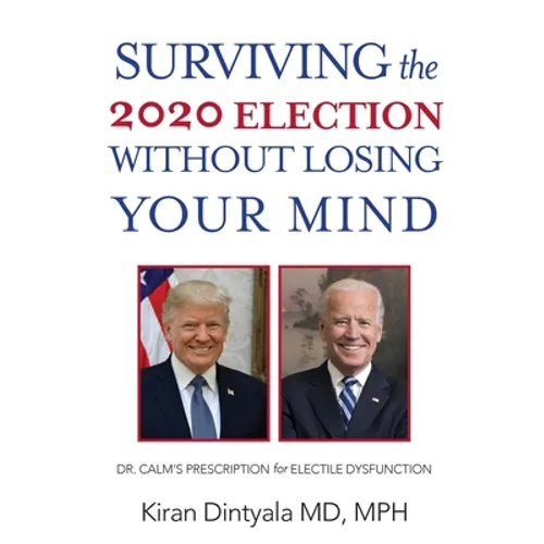 Surviving the 2020 Election Without Losing Your Mind: Dr. Calm's Prescription for Electile Dysfunction