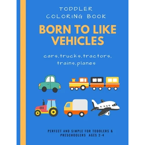Born to like vehicles: toddler coloring book: doodling activity and coloring for toddler preschooler ages 2-4 4-8 boys and girls with many pa