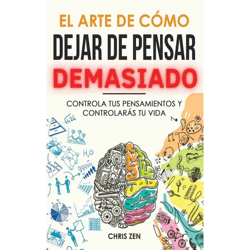 El Arte de Como Dejar de Pensar Demasiado: Guía de Ejercicios y Técnicas para Aliviar la Ansiedad y la Negatividad y Sentir Paz