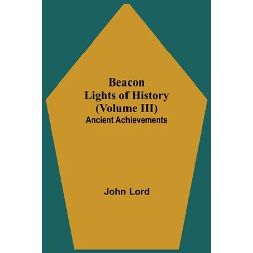 Beacon Lights of History (Volume III): Ancient Achievements