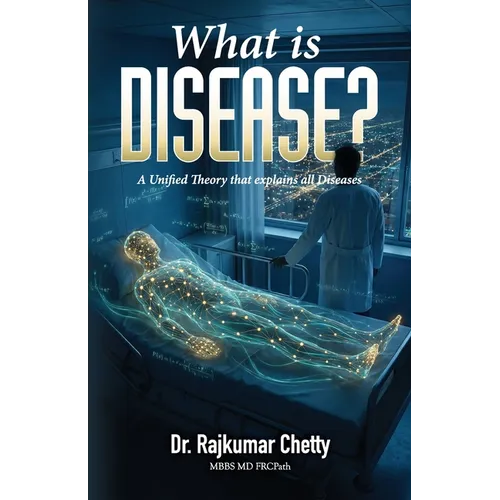 What is Disease?: A Unified Theory that explains all Diseases