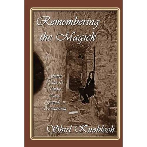 Remembering the Magick: Fairy Tales for Those Lost, Found, or Wandering