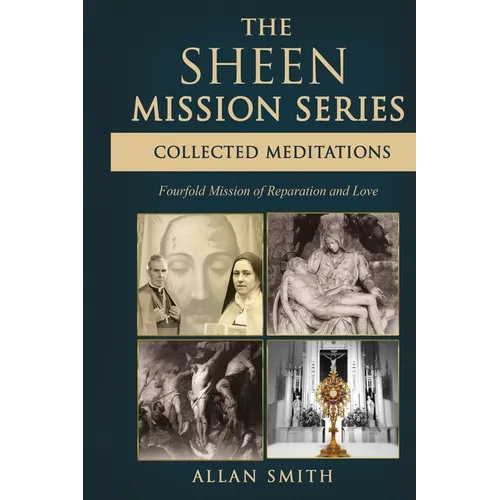 The Sheen Mission Series Collected Meditations: A Fourfold Mission of Reparation and Love on the Holy Face, the Blessed Virgin Mary, the Cross, the Eu