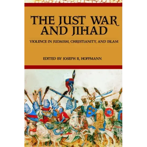 The Just War And Jihad: Violence in Judaism, Christianity, And Islam