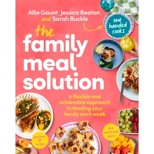 The Family Meal Solution: A Flexible and Achievable Approach to Feeding Your Family Each Week