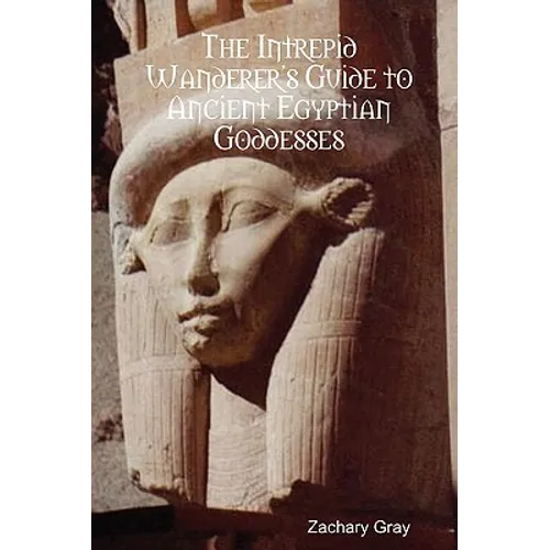 The Intrepid Wanderer's Guide to Ancient Egyptian Goddesses