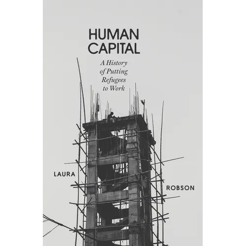 Human Capital: A History of Putting Refugees to Work