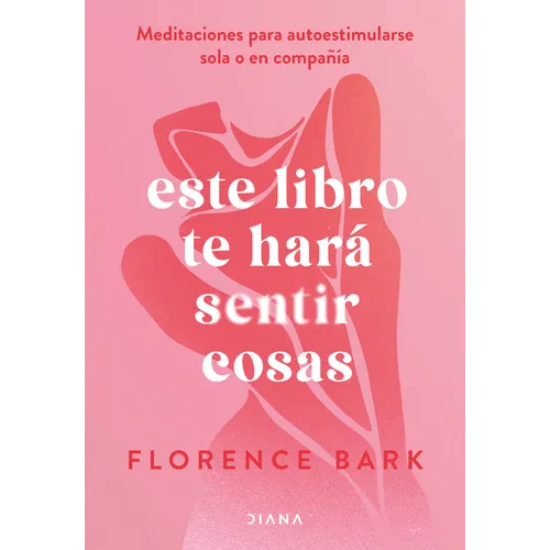 Este Libro Te Hará Sentir Cosas: Meditaciones Para Autoestimularse Sola O En Compañía / This Book Will Make You Feel Something