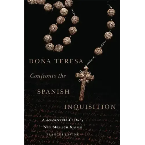 Doña Teresa Confronts the Spanish Inquisition: A Seventeenth-Century New Mexican Drama