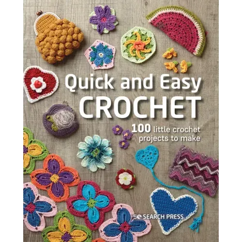 Quick and Easy Crochet: 100 Little Crochet Projects to Make