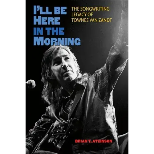 I'll Be Here in the Morning: The Songwriting Legacy of Townes Van Zandt