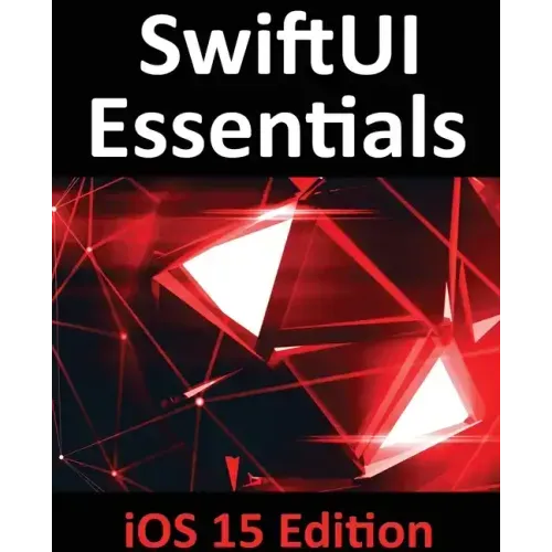 SwiftUI Essentials - iOS 15 Edition: Learn to Develop IOS Apps Using SwiftUI, Swift 5.5 and Xcode 13