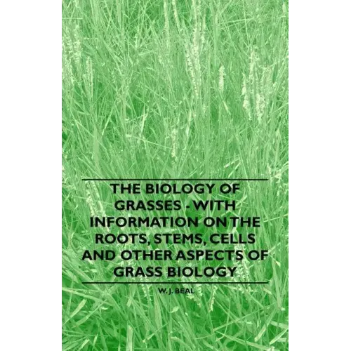 The Biology of Grasses - With Information on the Roots, Stems, Cells and Other Aspects of Grass Biology