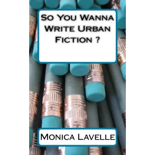 So You Wanna Write Urban Fiction ?: Your Ultimate Writing Resource For Entering The Urban Fiction Genre