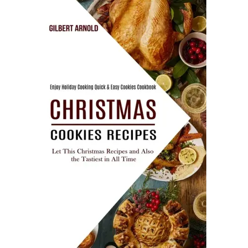 Christmas Cookies Recipes: Enjoy Holiday Cooking Quick & Easy Cookies Cookbook (Let This Christmas Recipes and Also the Tastiest in All Time)