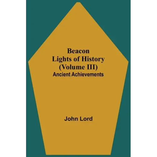 Beacon Lights of History (Volume III): Ancient Achievements