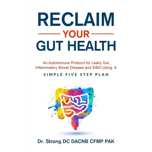 Reclaim Your Gut Health: An Autoimmune Protocol For Leaky Gut, Inflammatory Bowel Disease And SIBO Using A Simple Five Step Plan