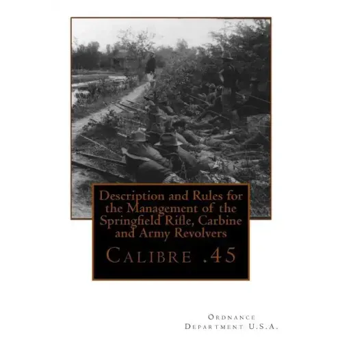 Description and Rules for the Management of the Springfield Rifle, Carbine and A: Calibre .45