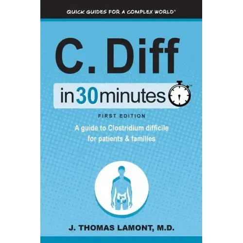 C. Diff in 30 Minutes: A Guide to Clostridium Difficile for Patients & Families