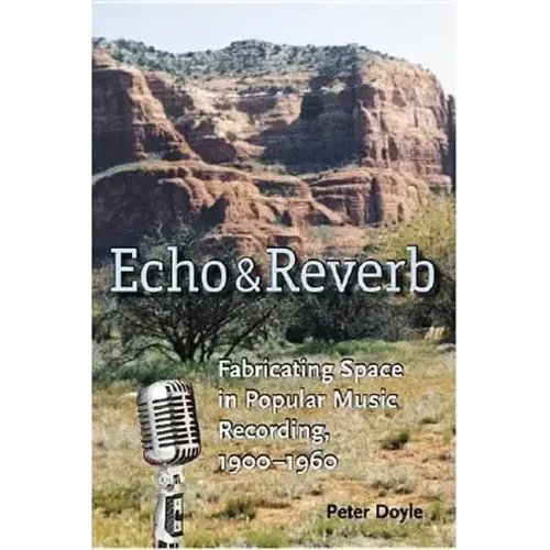 Echo and Reverb: Fabricating Space in Popular Music Recording, 1900-1960