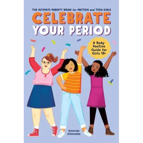 Celebrate Your Period: The Ultimate Puberty Book for Preteen and Teen Girls