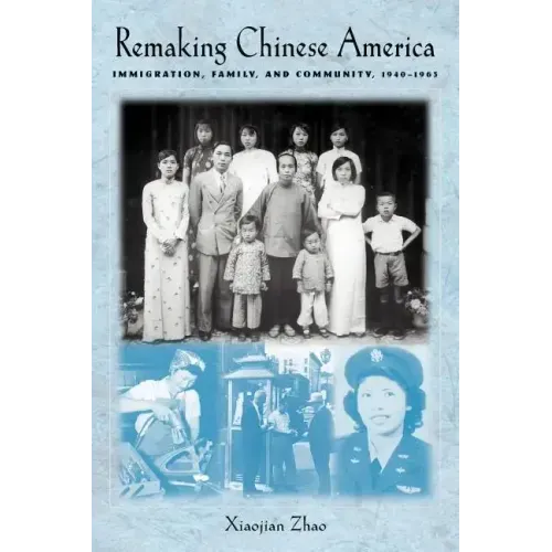 Remaking Chinese America: Immigration, Family, and Community, 1940-1965